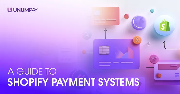 A Guide to Shopify Payment Systems: How UnumPay Expands Your Options
